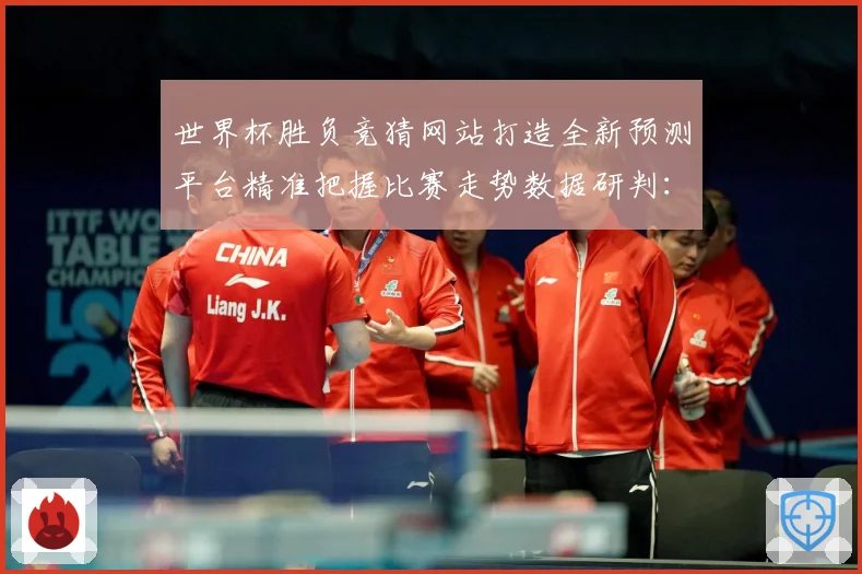 世界杯胜负竞猜网站打造全新预测平台精准把握比赛走势数据研判：最新赛事动态与深度分析