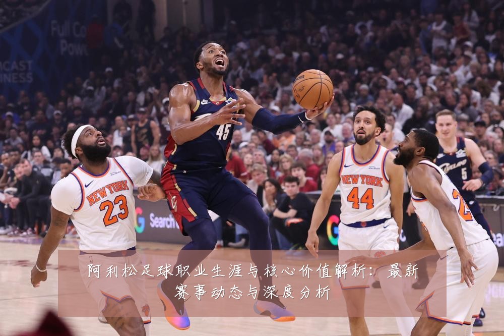 阿利松足球职业生涯与核心价值解析：最新赛事动态与深度分析