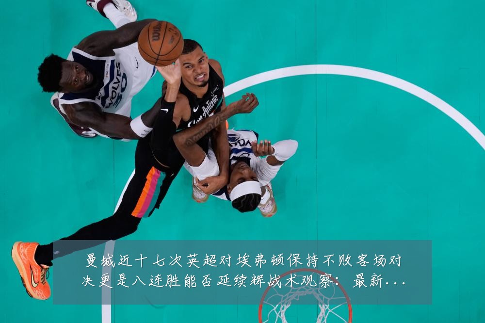 曼城近十七次英超对埃弗顿保持不败客场对决更是八连胜能否延续辉战术观察：最新赛事动态与深度分析